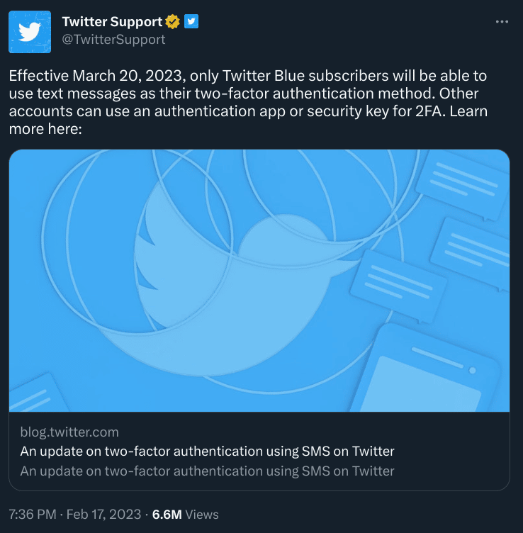 Effective March 20, 2023, only Twitter Blue subscribers will be able to use text messages as their two-factor authentication method. Other accounts can use an authenticator app or security key for 2FA. Learn more here: https://blog.twitter.com/en_us/topics/product/2023/an-update-on-two-factor-authentication-using-sms-on-twitter