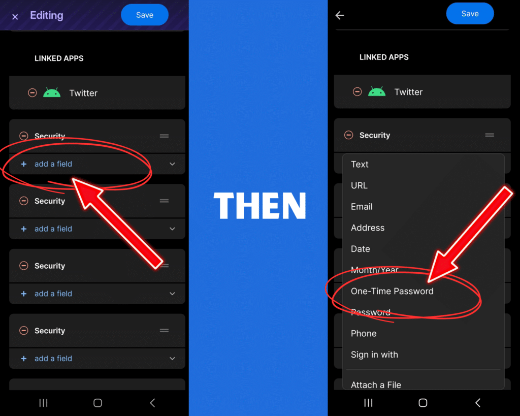 Two screenshots of the 1Password Android app UI.
The first shows the screen when you edit an entry saved in 1Password. It shows Twitter as a linked app and then lists four "security" headings, under each of which is the option to "add a field."

The second screenshot shows the menu that appears when you hit "add a field". The options are: text, URL, email, address, date, month/year, one-time password (select), password, phone, sign in with, attach a file.
