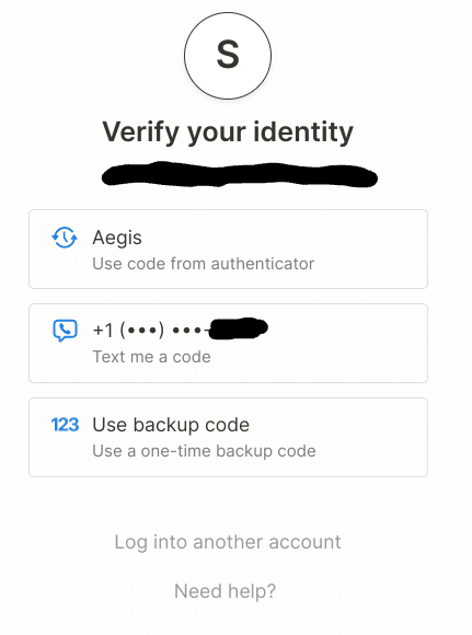 Verify your identity
Aegis: Use code from authenticator
+1 (...)...-(redacted)
Use backup code
Log into another account
Need help?