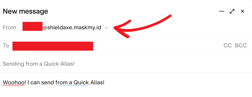 New message
From: redacted@shieldaxe.maskmy.id
To: redacted
Subject: Sending from a Quick Alias!
Message: Woohoo! I can send from a Quick Alias