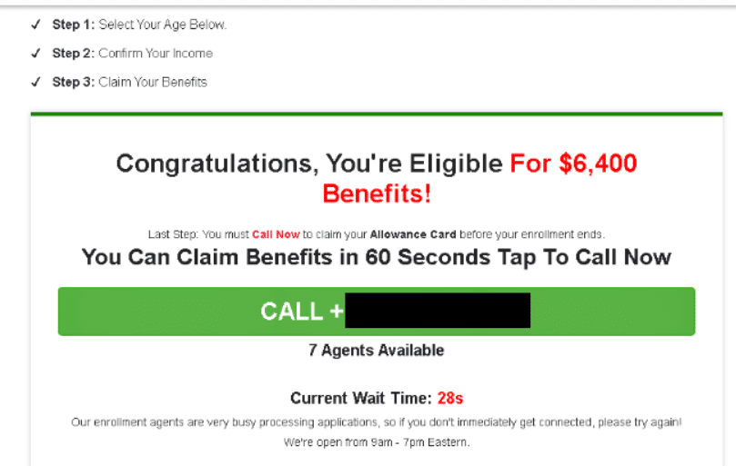 Step 1: Select Your Age Below
Step 2: Confirm Your Income
Step 3: Claim Your Benefits

Congratulations, You're Eligible for $6,400 Benefits!

Last Step: You must Call Now to claim your Allowance Card before your enrollment ends.

Call + REDACTED
7 Agents Available

Current Wait Time: 28s