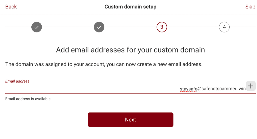 Tuta's custom domain setup UI

Custom domain setup

Add email addresses for your custom domain
The domain was assigned to your account, you can now create a new email address

Email address
staysafe@safenotscammed.win

Email address is available

Next