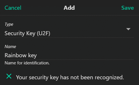 Cancel Add Save
Type 
Security Key (U2F)
Name
Rainbow key
Name for identification
Your security key has not been recognized